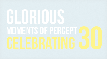 Glorious Moments of Percept Celebrating 30